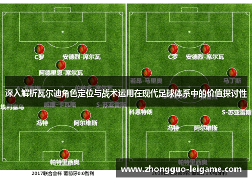 深入解析瓦尔迪角色定位与战术运用在现代足球体系中的价值探讨性