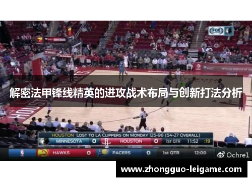 解密法甲锋线精英的进攻战术布局与创新打法分析