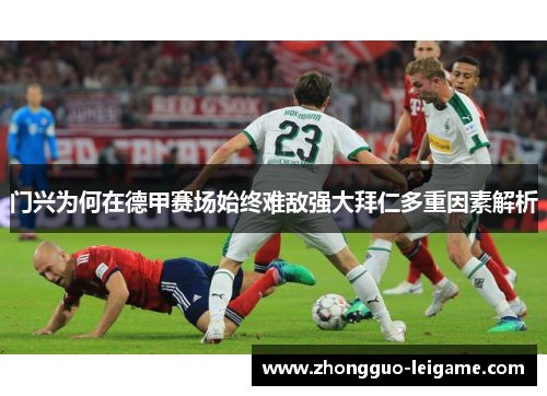 门兴为何在德甲赛场始终难敌强大拜仁多重因素解析