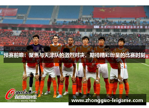 预赛前瞻：聚焦与天津队的激烈对决，期待精彩纷呈的比赛时刻