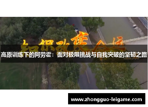 高原训练下的阿劳霍：面对极限挑战与自我突破的坚韧之路